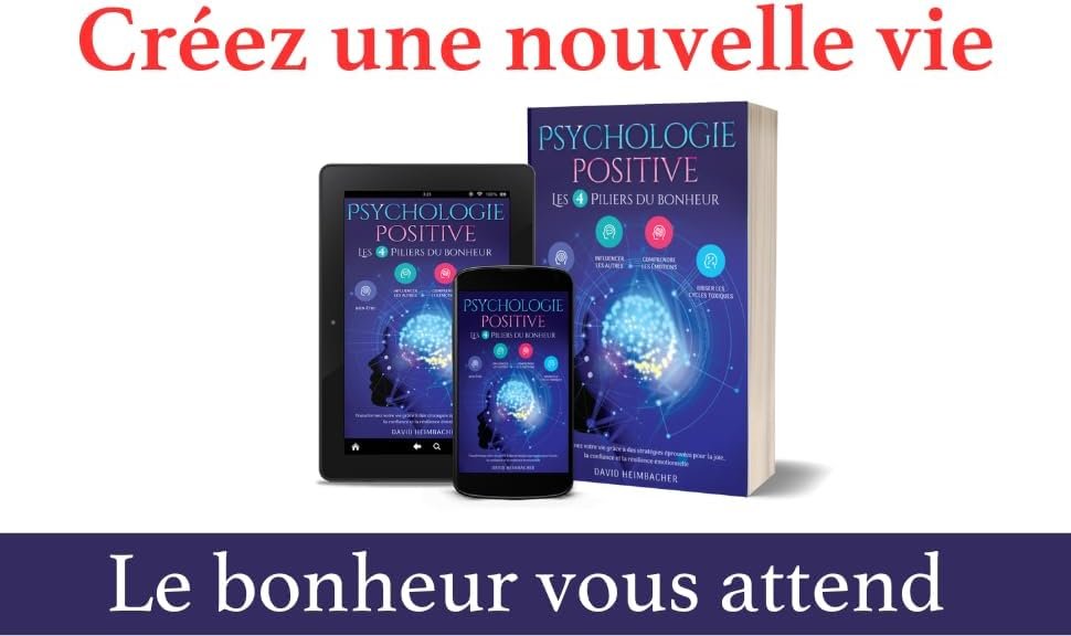 Psychologie positive – Les 4 piliers du bonheur: Transformez votre vie grâce à des stratégies éprouvées pour la joie, la confiance et la résilience émotionnelle